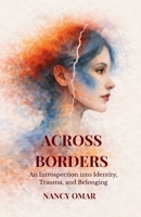 Across Borders: An Introspection into Identity, Trauma, and Belonging 1067403507 Book Cover