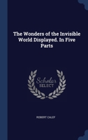 The Wonders of the Invisible World Displayed. In Five Parts 1340369222 Book Cover