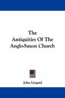 The Antiquities of the Anglo-Saxon Church 1018979069 Book Cover