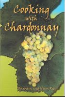 Cooking With Chardonnay: 75 Sensational Chardonnay Recipes 1877810541 Book Cover
