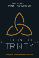 Life in the Trinity: The Mystery of God and Human Deification 1532695721 Book Cover