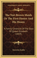 The Nut-Brown Maids; Or, the First Hosier and His Hosen [By H. Keddie] 1165125668 Book Cover