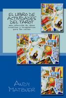 El Libro de Actividades del Tarot: Una Colecci�n de Ideas Creativas Y Terap�uticas Para Las Cartas 1545542635 Book Cover