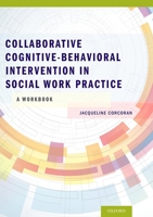 Collaborative Cognitive Behavioral Intervention in Social Work Practice: A Workbook: A Workbook 019993715X Book Cover