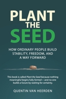 PLANT THE SEED: How Ordinary People Build Stability, Freedom, and a Way Forward B0GGNT55BL Book Cover