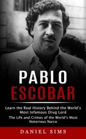 Pablo Escobar: Learn the Real History Behind the World's Most Infamous Drug Lord 1774858037 Book Cover