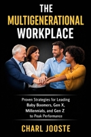 The Multigenerational Workplace: Proven Strategies for Leading Baby Boomers, Gen X, Millennials, and Gen Z to Peak Performance (Business and Life Skills) B0GVRXYKXH Book Cover
