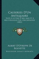 Causeries D'Un Antiquaire: Suite A Lettres A Mes Amis Et A Mes Collegues Sur L'Archeologie (1852) 1160720967 Book Cover