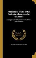 Raccolta di studii critici dedicata ad Alessandro d'Ancona: Festeggiandosi il XL anniversario del suo insegnamento 1278226540 Book Cover
