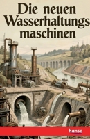 Die neuen Wasserhaltungsmaschinen: auf den Dechenschächten bei Saarbrücken, der Tiefbauanlage zu Rüdersdorf und der Ferdinandsgrube bei Kattowitz (German Edition) 3348128684 Book Cover