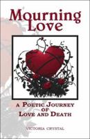 Mourning Love: A Poetic Journey of Love and Death 1425131123 Book Cover
