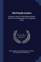 Old Family Letters: Contains Letters Of John Adams, All But The First Two Addressed To Dr. Benjamin Rush 102125259X Book Cover