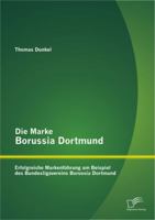 Die Marke Borussia Dortmund: Erfolgreiche Markenführung am Beispiel des Bundesligavereins Borussia Dortmund 3842889259 Book Cover