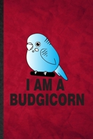 I Am a Budgicorn: Funny Blank Lined Budgie Parakeet Owner Vet Notebook/ Journal, Graduation Appreciation Gratitude Thank You Souvenir Gag Gift, Superb Graphic 110 Pages 1713471973 Book Cover