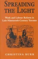 Spreading The Light: Work And Labour Reform In Late Nineteenth Century Toronto 0802079083 Book Cover