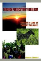 Through Persecution to Freedom: Uganda: A Land of Tragedy and Hope 1410719898 Book Cover