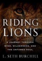 Riding Lions : A Journey Through Wind, Wilderness, and the Untamed Soul 1968250549 Book Cover