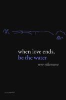 When Love Ends, Be The Water: Modern Love Poems 1732708207 Book Cover