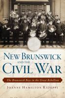 New Brunswick and the Civil War: The Brunswick Boys in the Great Rebellion 1626191743 Book Cover