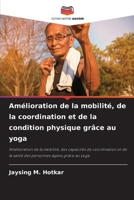 Amélioration de la mobilité, de la coordination et de la condition physique grâce au yoga: Amélioration de la mobilité, des capacités de coordination ... âgées grâce au yoga 6205896915 Book Cover