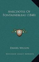Anecdotes of Fontainebleau [By an English Lady Resident in Paris] with an Intr. by D. Wilson 1141348535 Book Cover