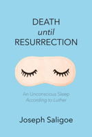 Death until Resurrection: An Unconscious Sleep According to Luther 1725253399 Book Cover