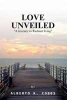 LOVE UNVEILED: "A Journey to Radiant living" B0CTJSTDK2 Book Cover