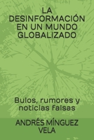 LA DESINFORMACIÓN EN UN MUNDO GLOBALIZADO: Bulos, rumores y noticias falsas (Evolución de las sociedades globalizadas) (Spanish Edition) B0874N6F6K Book Cover