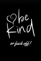 Be Kind or Fuck Off: Lined notebook, funny journal for birthday, christmas, valentines day 1695090012 Book Cover