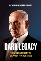 Benjamin Netanyahu’s Dark Legacy: The Abandonment of October 7th Hostages B0DV9GH6S5 Book Cover