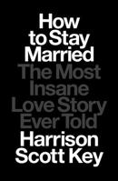 How to Stay Married: The Most Insane Love Story Ever Told 166801565X Book Cover