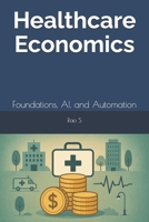 Healthcare Economics: Foundations, AI, and Automation B0GZD7KMWW Book Cover