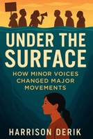 UNDER THE SURFACE: How Minor Voices Changed Major Movements B0FYCWZ3GC Book Cover