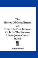 The History of Great Britain, from the First Invasion by the Romans Under Julius Caesar, Vol. 3 of 12: Written on a New Plan (Classic Reprint) 1346766886 Book Cover