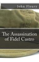 The Assassination of Fidel Castro: The Secret History of Assassination Attempts on Fidel Castro 1490436650 Book Cover