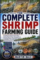 THE COMPLETE SHRIMP FARMING GUIDE: Everything You Need to Know About Raising Healthy Shrimp, Managing Ponds, Preventing Disease, Maximizing Yields, and Building a Successful Aquaculture Business. B0HDH5D8RR Book Cover