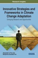 Innovative Strategies and Frameworks in Climate Change Adaptation: Emerging Research and Opportunities 1522527672 Book Cover