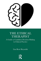 The Ethical Therapist: A Guide to Confident Decision-Making in Clinical Practice 1041249217 Book Cover