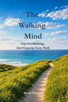 The Walking Mind: Stop Overthinking, Start Enjoying Every Walk B0HK17491S Book Cover