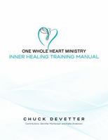 One Whole Heart Ministry Inner Healing Training Manual: A Step-by-Step Guide for Releasing Spiritual Healing 1734439556 Book Cover