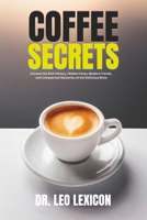 Coffee Secrets: Unravel the Rich History, Hidden Facts, Modern Trends, and Unexpected Mysteries of the Delicious Brew B0CT3RKKZF Book Cover