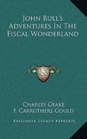 John Bull's Adventures In The Fiscal Wonderland 1904808514 Book Cover