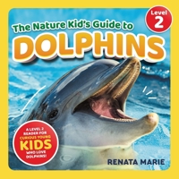 The Nature Kid's Guide to Dolphins: A Level 2 Reader for Curious Young Kids Who Love Dolphins! 1954288654 Book Cover