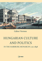Hungarian Culture and Politics in the Habsburg Monarchy, 1711-1848 9633860199 Book Cover