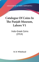 Catalogue Of Coins In The Panjab Museum, Lahore V1: Indo-Greek Coins 0548765286 Book Cover
