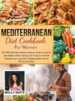 Mediterranean Diet Cookbook for Women: Dr. White Diet Plan Series Hands- on Guide on How to Eat Healthy While Leaving Junk Food Out of Mind Kickstart ... Transformation with an Effective Diet Plan 1803121408 Book Cover