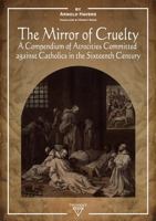 The Mirror of Cruelty: A Compendium of Atrocities Committed Against Catholics in the Sixteenth Century 6156405267 Book Cover