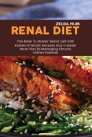 Renal Diet: The Bible To Master Renal Diet With Kidney-Friendly Recipes And 4-Week Meal Plan To Managing Chronic Kidney Disease 1801800030 Book Cover