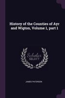History of the Counties of Ayr and Wigton, Volume 1, Part 1 1144925290 Book Cover