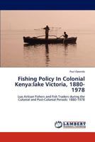 Fishing Policy In Colonial Kenya:lake Victoria, 1880-1978: Luo Artisan Fishers and Fish Traders during the Colonial and Post-Colonial Periods: 1880-1978 3848495600 Book Cover